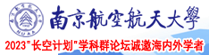 肏老熟女屄南京航空航天大学2023“长空计划”学科群论坛诚邀海内外学者